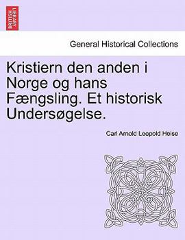 Paperback Kristiern Den Anden I Norge Og Hans F Ngsling. Et Historisk Unders Gelse. [Danish] Book