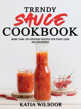 Hardcover Trendy Sauce Cookbook: More Than 100 Everyday Recipes For Every Cook and Housewife Book