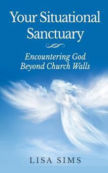 Paperback Your Situational Sanctuary: Encountering God Beyond The Church Walls Book