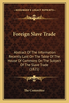 Paperback Foreign Slave Trade: Abstract Of The Information Recently Laid On The Table Of The House Of Commons On The Subject Of The Slave Trade (1821 Book