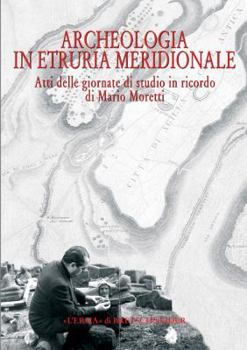 Archeologia in Etruria Meridionale: Atti Delle Giornate Di Studio in Ricordo Di Mario Moretti, Civita Castellana 14-15 Novembre 2003