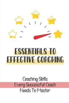 Paperback Essentials To Effective Coaching: Coaching Skills Every Successful Coach Needs To Master: Coaching For Success Book