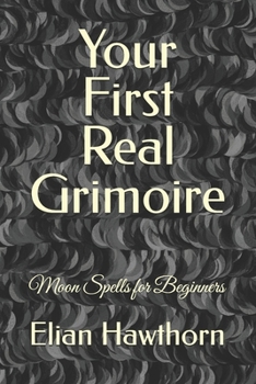 Your First Real Grimoire: Moon Spells for Beginners (The Witchcraft Foundation Series)
