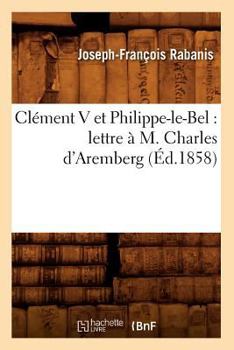 Paperback Clément V Et Philippe-Le-Bel: Lettre À M. Charles d'Aremberg (Éd.1858) [French] Book
