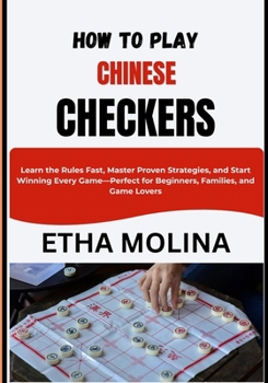 HOW TO PLAY CHINESE CHECKERS: Learn the Rules Fast, Master Proven Strategies, and Start Winning Every Game—Perfect for Beginners, Families, and Game Lovers