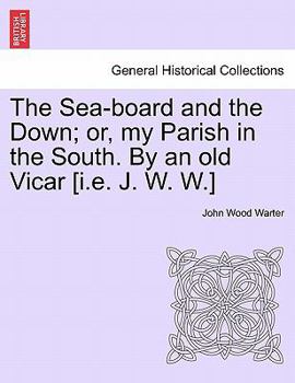 Paperback The Sea-Board and the Down; Or, My Parish in the South. by an Old Vicar [I.E. J. W. W.] Book