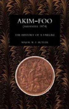 Paperback Akim-Foo the History of a Failure (Gold Coast 1873-74 Campaign) Book