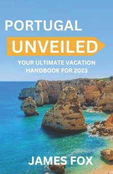Paperback Portugal Unveiled: Your Ultimate Vacation Handbook for 2023 Book
