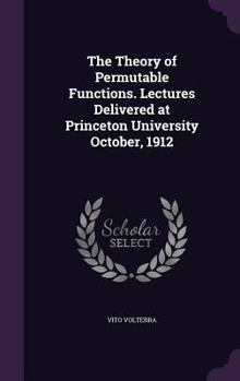 Hardcover The Theory of Permutable Functions. Lectures Delivered at Princeton University October, 1912 Book