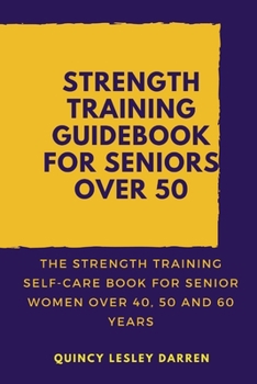 Paperback Strength Training Guidebook for Seniors Over 50: The Strength Training Self-Care Book for Senior Women Over 40, 50 and 60 Years Book