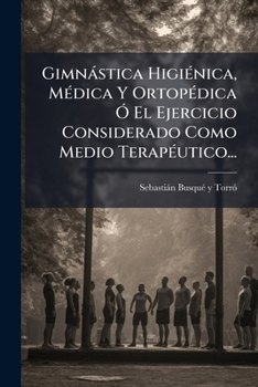 Paperback Gimnástica Higiénica, Médica Y Ortopédica Ó El Ejercicio Considerado Como Medio Terapéutico... [Spanish] Book