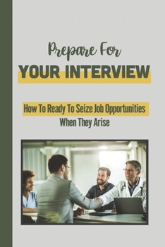 Paperback Prepare For Your Interview: How To Ready To Seize Job Opportunities When They Arise: Reviewing Typical Book