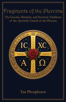 Fragments of the Pleroma: The Gnostic, Martinist, and Hermetic Traditions of the Apostolic Church of the Pleroma