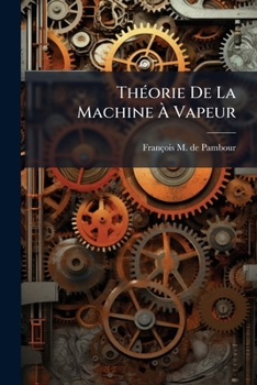 Paperback Théorie De La Machine À Vapeur: Suivi D'un Appendice Contenant De Courtes Notions Destinées Aux Personnes Peu Familiarisées Avec Les Signes Algébrique [French] Book
