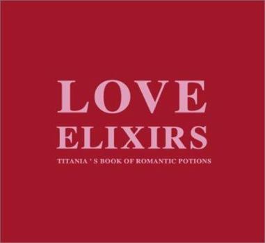 Hardcover Love Elixirs: Titania' Book of Romantic Potions Book