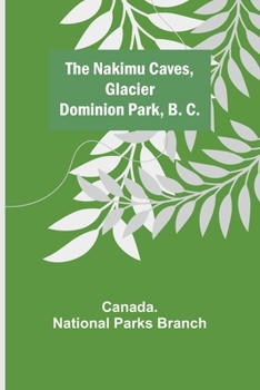 Paperback The Nakimu Caves, Glacier Dominion Park, B. C. Book