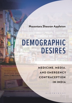 Demographic Desires: Medicine, Media and Emergency Contraception in India (Anthropology of Well-Being: Individual, Community, Society)