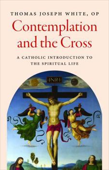 Paperback Contemplation and the Cross: A Catholic Introduction to the Spiritual Life Book