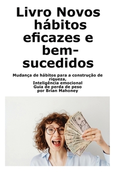 Paperback Livro Novos hábitos eficazes e bem-sucedidos: Mudança de hábitos para a construção de riqueza, Inteligência emocional Guia de perda de peso [Portuguese] Book