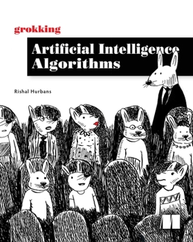 Paperback Grokking Artificial Intelligence Algorithms: Understand and Apply the Core Algorithms of Deep Learning and Artificial Intelligence in This Friendly Il Book