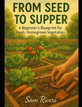 Paperback From Seed to Supper: A Beginner's Blueprint for Fresh, Homegrown Vegetables Book