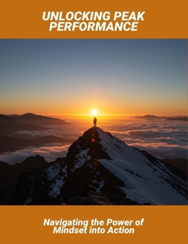Paperback Unlocking Peak Performance: Navigating The Power Of Mindset Into Action Book
