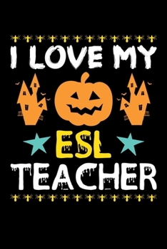 I Love My ESL Teacher: Great for ESL Teacher Appreciation Gifts, School Halloween Pumpkin Spider, Lined Notebook, 6" x 9", 120 Pages