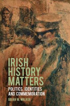 Hardcover Irish History Matters: Politics, Identities and Commemoration Book