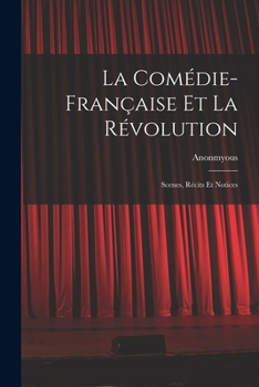 Paperback La Comédie-Française Et La Révolution; Scenes, Récits Et Notices [French] Book