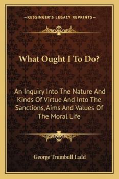 Paperback What Ought I to Do?: An Inquiry Into the Nature and Kinds of Virtue and Into the Sanctions, Aims and Values of the Moral Life Book