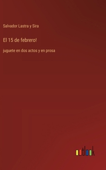 Hardcover El 15 de febrero!: juguete en dos actos y en prosa [Spanish] Book