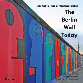 Paperback The Berlin Wall Today; Remnants, Ruins, Remembrances a New Picture Travel Guide to the Remainders of the Wall Since the Fall of the Iron Curtain and t Book