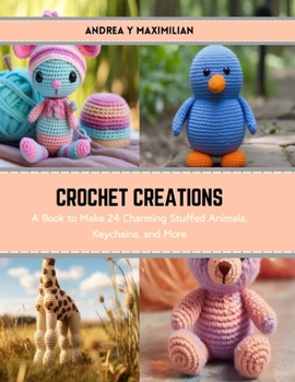 Paperback Crochet Creations: A Book to Make 24 Charming Stuffed Animals, Keychains, and More Book