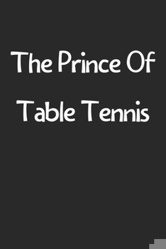 Paperback The Prince Of Table Tennis: Lined Journal, 120 Pages, 6 x 9, Funny Table Tennis Gift Idea, Black Matte Finish (The Prince Of Table Tennis Journal) Book