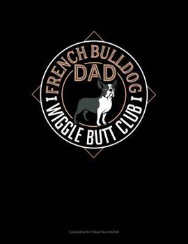 Paperback French Bulldog Dad Wiggle Butt Club: Calligraphy Practice Paper Book