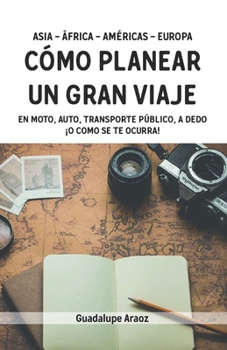 Paperback Cómo planear un Gran viaje: En moto, auto, a dedo o como se te ocurra [Spanish] Book