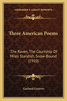 Three American Poems: The Raven [by] Edgar Allan Poe; The Courtship of Miles Standish [by] Henry Wadsworth Longfellow; Snow-bound [by] John Greenleaf Whittier