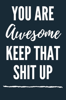 Paperback You are Awesome Keep That Shit Up A beautiful Work Notebook: Lined Notebook / Journal Gift, Notebook for You are Awesome Keep That Shit Up,120 Pages, Book