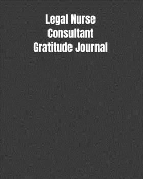 Legal Nurse Consultant Gratitude Journal: Start Your Day Off Grateful In The Medical Field Gift Diary