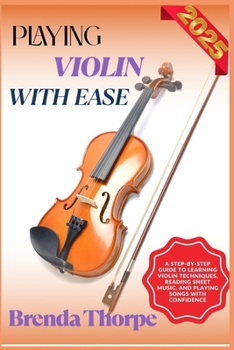 Paperback Playing Violin with Ease: A Step-By-Step Guide To Learning Violin Techniques, Reading Sheet Music, And Playing Songs With Confidence Book