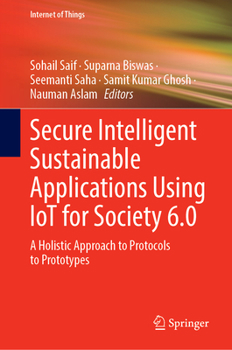 Hardcover Secure Intelligent Sustainable Applications Using Iot for Society 6.0: A Holistic Approach to Protocols to Prototypes Book