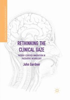 Paperback Rethinking the Clinical Gaze: Patient-Centred Innovation in Paediatric Neurology Book