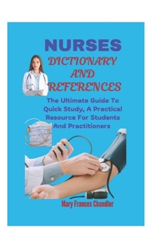 Paperback Nurses Dictionary And References: The Ultimate Guide To Quick Study, A Practical Resource For Students And Practitioners Book