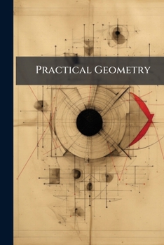 Paperback Practical Geometry: Or, a New and Easy Method of Treating That Art. Book