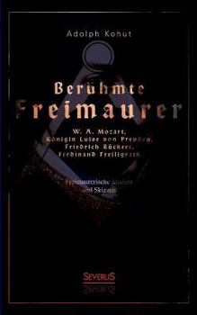 Paperback Berühmte Freimaurer: W. A. Mozart, Königin Luise von Preußen, Friedrich Rückert, Ferdinand Freiligrath: Freimaurerische Studien und Skizzen [German] Book