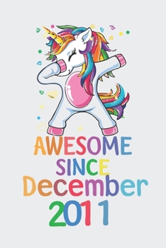 Awesome Since December 2011 Notebook Unicorn Dabbing, Birthday Unicorn, Cute Happy Birthday Dabbing Unicorn Birthday Gift: Lined Notebook / Journal Gift,, 120 Pages, 6 x 9 inches, Personal Diary, Pers