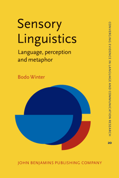 Sensory Linguistics: Language, Perception and Metaphor - Book #20 of the Converging Evidence in Language and Communication Research
