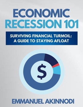 Paperback Economic Recession 101: Surviving Financial Turmoil: A Guide To Staying Afloat Book