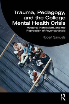 Paperback Trauma, Pedagogy, and the College Mental Health Crisis: Hysteria, Narcissism, and the Repression of Psychoanalysis Book