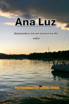 Ana Luz: Instantes en un Proceso de Vida (Spanish Edition)